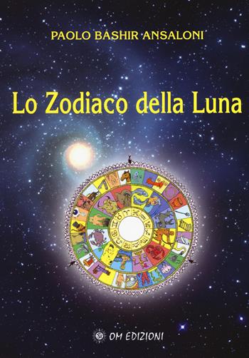 Lo zodiaco della Luna - Paolo Bashir Ansaloni - Libro OM 2015, Astrologia | Libraccio.it