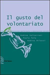 Il gusto del volontariato. Tra etica, valutazione partecipata e innovazione sociale - Andrea Volterrani, Paola Tola, Andrea Bilotti - Libro Exòrma 2009, Asterischi | Libraccio.it