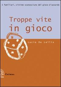 Troppe vite in gioco. I familiari, vittime sconosciute del gioco d'azzardo - Lucio De Lellis - Libro Exòrma 2009, Asterischi | Libraccio.it