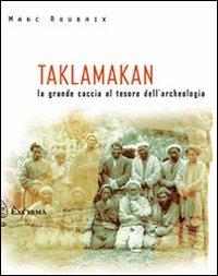 Taklamakan. La grande caccia al tesoro dell'archeologia - Marc Roubaix - Libro Exòrma 2010, Scritti traversi | Libraccio.it