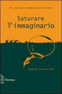 Saturare l'immaginario. Per una nuova comunicazione sociale - Andrea Volterrani - Libro Exòrma 2012, Asterischi | Libraccio.it