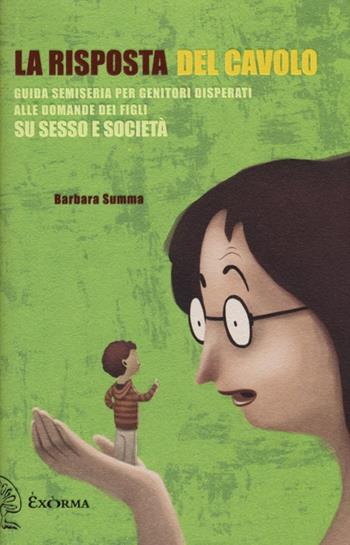 La risposta del cavolo. Guida semiseria per genitori disperati alle domande dei figli su sesso e società - Barbara Summa - Libro Exòrma 2012, Perimetrie | Libraccio.it