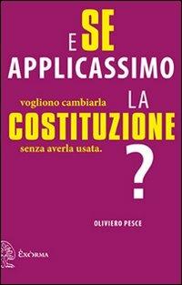 E se applicassimo la Costituzione? Vogliono cambiarla senza averla usata - Oliviero Pesce - Libro Exòrma 2013 | Libraccio.it
