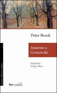 Insieme a Grotowski - Peter Brook - Libro Rueballu 2012, Il teatro. Shamor e Zakhor | Libraccio.it