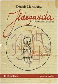 Ildegarda e la ricetta della creatività - Daniela Maniscalco - Libro Rueballu 2013, Jeunesse ottopiù | Libraccio.it