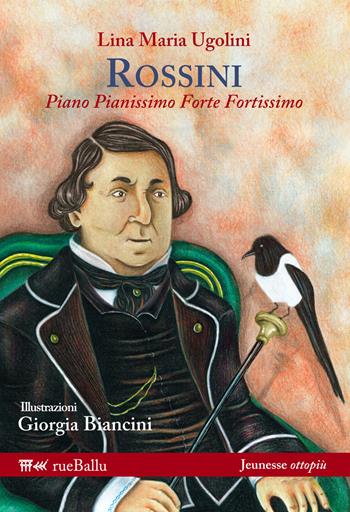 Rossini. Piano pianissimo, forte fortissimo - Lina Maria Ugolini - Libro Rueballu 2015, Jeunesse ottopiù | Libraccio.it