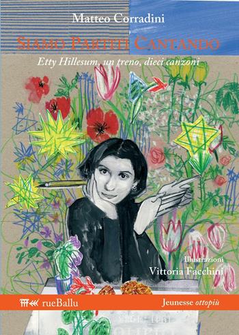 Siamo partiti cantando. Etty Hillesum, un treno, dieci canzoni - Matteo Corradini - Libro Rueballu 2017, Jeunesse ottopiù | Libraccio.it