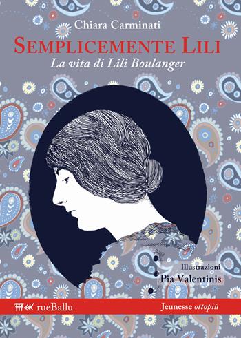Semplicemente Lili. La vita di Lili Boulanger - Chiara Carminati - Libro Rueballu 2017, Jeunesse ottopiù | Libraccio.it