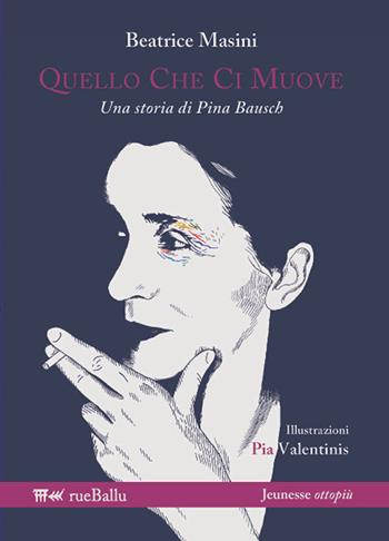 Quello che ci muove. Una storia di Pina Bausch - Beatrice Masini - Libro Rueballu 2017, Jeunesse ottopiù | Libraccio.it