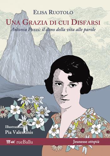 Una grazia di cui disfarsi. Antonia Pozzi: il dono della vita alle parole - Elisa Ruotolo - Libro Rueballu 2018, Jeunesse ottopiù | Libraccio.it