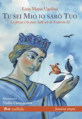 Tu sei mio io sarò tuo. La forza e la pace sulle ali di Federico II