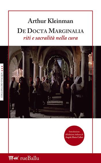 De Docta Marginalia. Riti e sacralità nella cura - Arthur Kleinman - Libro Rueballu 2022 | Libraccio.it