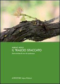 Il tralcio staccato. Storia minima di una vita qualunque - Albino Agus - Libro Aipsa 2009, Altre storie | Libraccio.it