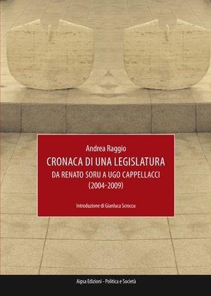 Cronaca di una legislatura. Da Renato Soru a Ugo Cappellacci (2004-2009) - Andrea Raggio - Libro Aipsa 2010, Politica e società | Libraccio.it