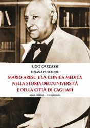 Mario Aresu e la clinica medica nella storia dell'università e della città di Cagliari - Ugo Carcassi, Tiziana Pusceddu - Libro Aipsa 2010, Ricognizioni | Libraccio.it