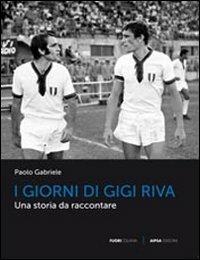 I giorni di Gigi Riva - Paolo Gabriele - Libro Aipsa 2012 | Libraccio.it