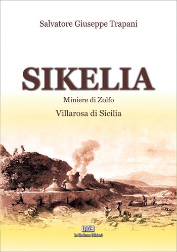 Sikelia. Miniere di zolfo. Villarosa di Sicilia - Salvatore Giuseppe Trapani - Libro La Moderna 2018 | Libraccio.it