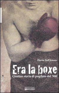 Era la boxe. Quattro storie di pugilato del '900 - Flavio Dell'Amore - Libro In Magazine 2011 | Libraccio.it