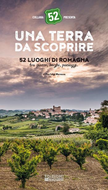Una terra da scoprire. 52 luoghi di Romagna tra piazze, borghi, paesaggi - Pierluigi Moressa - Libro In Magazine 2016, 52 | Libraccio.it
