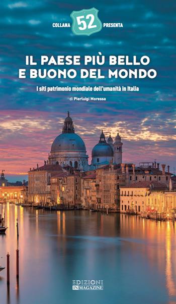 Il Paese più bello e buono del mondo. I siti patrimonio mondiale dell'umanità in Italia - Pierluigi Moressa - Libro In Magazine 2018, 52 | Libraccio.it