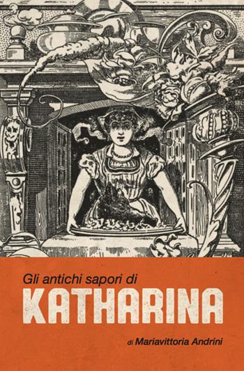 Gli antichi sapori di Katharina - Mariavittoria Andrini - Libro In Magazine 2019 | Libraccio.it