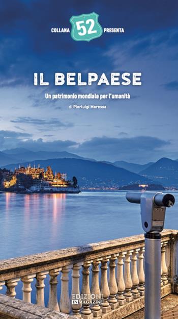 Il Belpaese. Un patrimonio mondiale per l'umanità. Ediz. illustrata - Pierluigi Moressa - Libro In Magazine 2019, 52 | Libraccio.it