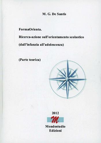 FormaOrienta. Ricerca-azione sull'orientamento scolastico (dall'infanzia all'adolescenza). Parte teorica - Maria Gabriella De Santis - Libro Mondostudio 2012 | Libraccio.it