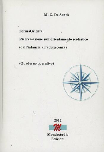 FormaOrienta. Ricerca-azione sull'orientamento scolastico (dall'infanzia all'adolescenza). Parte operativa - Maria Gabriella De Santis - Libro Mondostudio 2012 | Libraccio.it