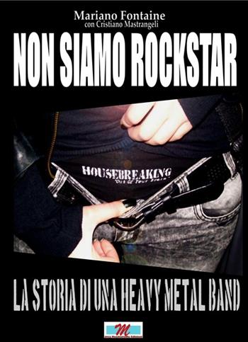 Non siamo rockstar. La storia di una heavy metal band - Mariano Fontaine, Cristiano Mastrangeli - Libro Mondostudio 2013 | Libraccio.it