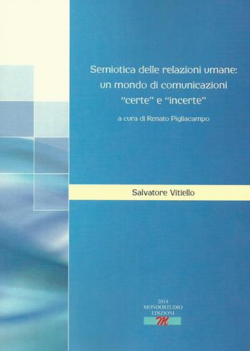 Semiotica delle relazioni umane. Un mondo di comunicazioni certe e incerte - Salvatore Vitiello - Libro Mondostudio 2014 | Libraccio.it