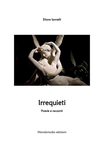 Irrequieti - Ettore Iannelli - Libro Mondostudio 2021 | Libraccio.it