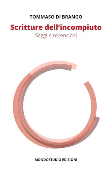 Scritture dell'incompiuto. Saggi e recensioni - Tommaso Di Brango - Libro Mondostudio 2022 | Libraccio.it