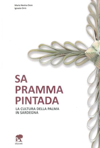 Sa pramma pintada. La cultura della palma in Sardegna - M. Nevina Dore, Ignazio Orrù - Libro S'Alvure 2015 | Libraccio.it