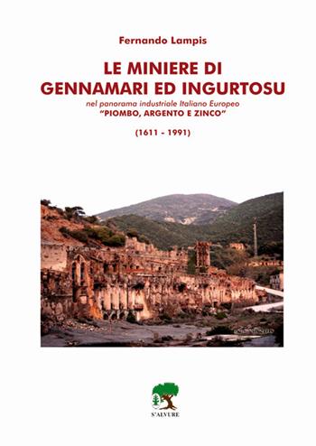 Le miniere di Gennamari ed Ingurtosu. Nel panorama industriale italiano europeo «piombo, argento e zinco» (1611-1991) - Fernando Lampis - Libro S'Alvure 2017 | Libraccio.it