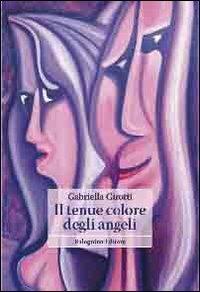 Il tenue colore degli angeli - Gabriella Girotti - Libro Bolognino 2012 | Libraccio.it