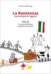 La Resistenza raccontata ai ragazzi. 1943-45. I ricordi del Nane, bambino di 10 anni. Nuova ediz.