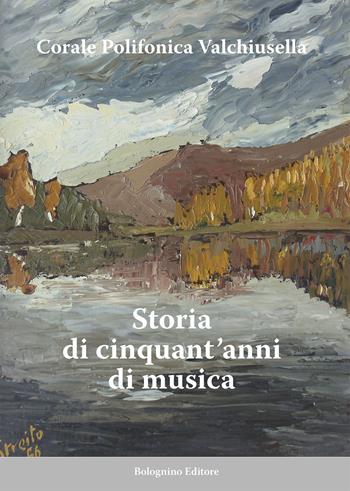 Corale Polifonica Valchiusella. Storia di cinquant'anni di musica - Corale Polifonica Valchiusella - Libro Bolognino 2017 | Libraccio.it