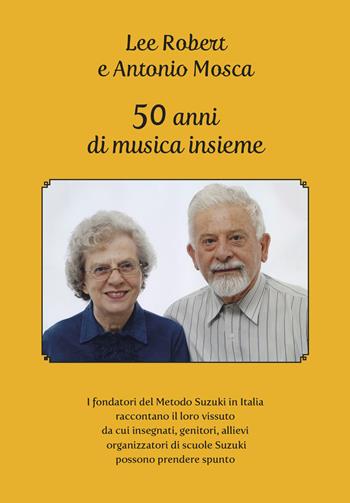 50 anni di musica insieme - Robert Lee, Antonio Mosca - Libro Bolognino 2018 | Libraccio.it