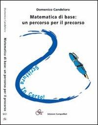 Matematica di base. Un percorso per il precorso - Domenico Candeloro - Libro Compomat 2010, Sic! | Libraccio.it
