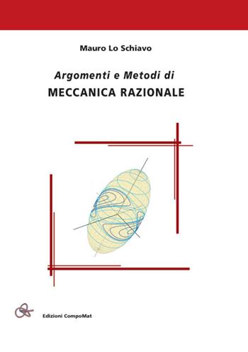 Argomenti e metodi di meccanica razionale - Mauro Lo Schiavo - Libro Compomat 2016 | Libraccio.it