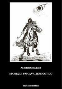 Storia di un cavaliere gotico - Alberto Henriet - Libro Midgard 2007, Narrativa | Libraccio.it