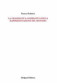La grammatica generativa della rappresentazione del sintomo - Franco Federici - Libro Midgard 2008, Saggistica | Libraccio.it