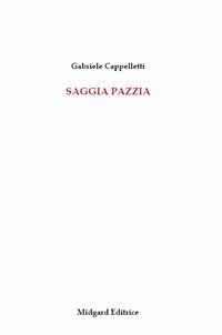Saggia pazzia - Gabriele Cappelletti - Libro Midgard 2008, Teatro | Libraccio.it