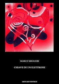 Chiave di un elettrone - Marco Migliori - Libro Midgard 2009, Narrativa | Libraccio.it