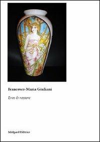Eros & rossore - Francesco M. Giuliani - Libro Midgard 2009, Poesia | Libraccio.it