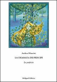 La chiamata dei principi. La profezia - Andrea Mancini - Libro Midgard 2009, Narrativa | Libraccio.it