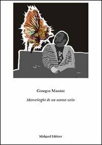 Monologhi di un uomo solo - Giorgio Manini - Libro Midgard 2010, Poesia | Libraccio.it