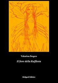 Il fiore della rafflesia - Valentina Bergero - Libro Midgard 2010, Narrativa | Libraccio.it