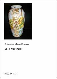 Aria ardente - Francesco M. Giuliani - Libro Midgard 2010, Poesia | Libraccio.it