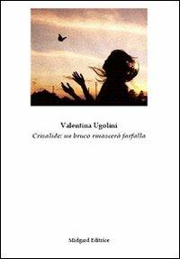 Crisalide. Un bruco rinascerà farfalla - Valentina Ugolini - Libro Midgard 2010, Saggistica | Libraccio.it